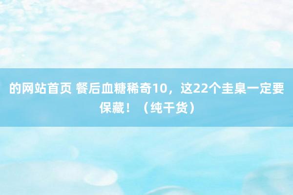 的网站首页 餐后血糖稀奇10，这22个圭臬一定要保藏！（纯干货）